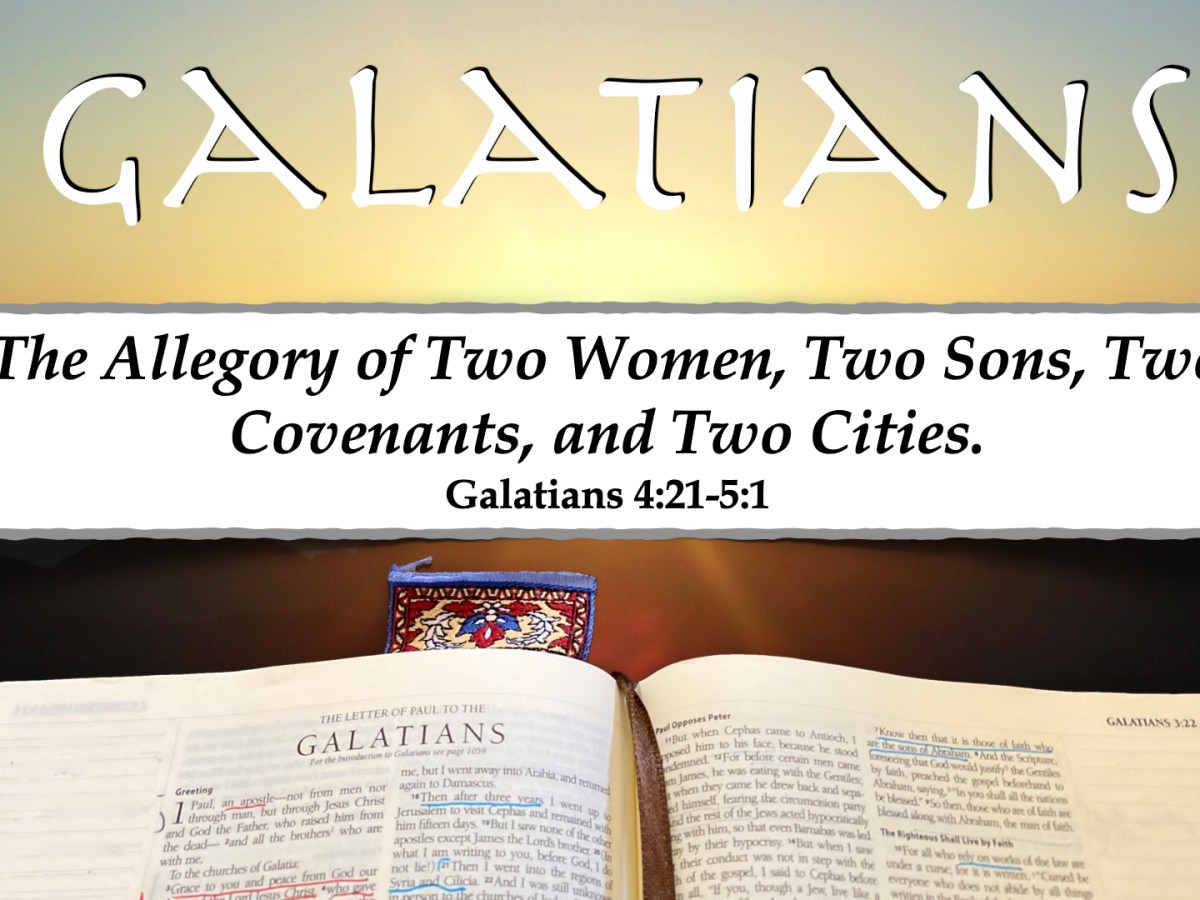 The Allegory of Two Women, Two Sons, Two Covenants, and Two Cities (Galatians&nbsp;4:21-5:1)